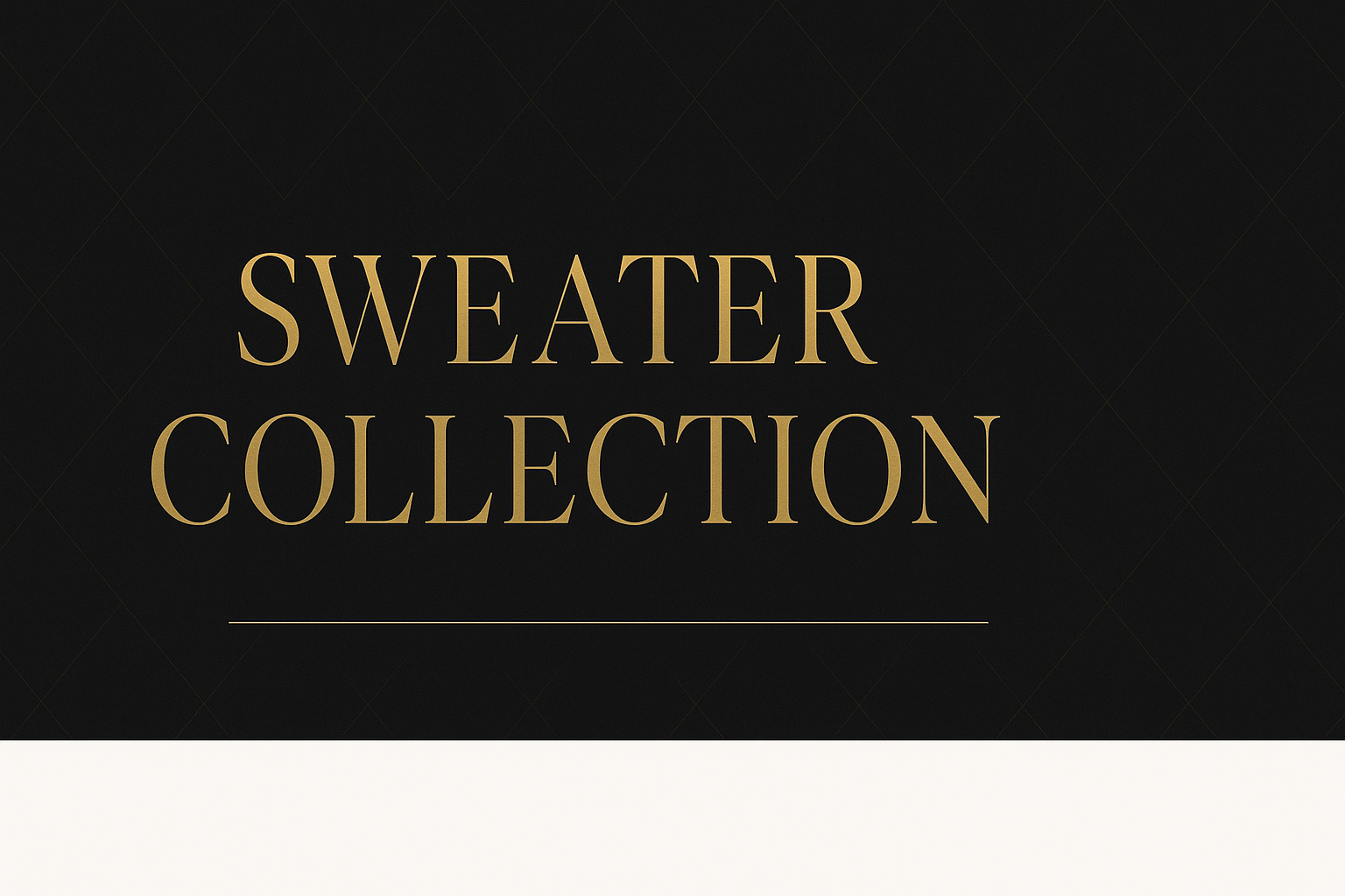 Design a shopify store banner selling accessories clothes and baby care, so i need a banner for it
The collection name is  sweater, and the color should be black and gold, make it luxury and minimal!, you can use this size 1920x700


